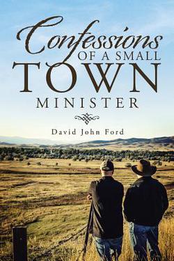 Confessions of a Small Town Minister|David John Ford