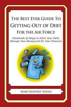 The Best Ever Guide to Getting Out of Debt for the Air Force|Mark Geoffrey Young