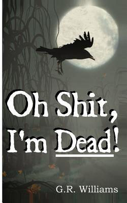 Oh Shit, I'm Dead!|G. R. Williams