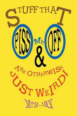 Stuff that Piss Me Off and Are Otherwise Just Weird!|Jay