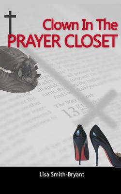 Clown In The Prayer Closet|Lisa Smith-Bryant