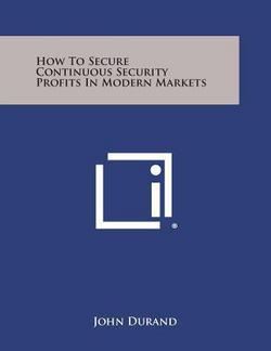 How to Secure Continuous Security Profits in Modern Markets|John Durand