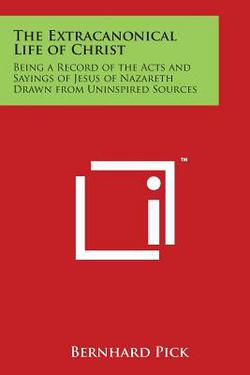 The Extracanonical Life of Christ|Bernhard Pick