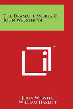 The Dramatic Works of John Webster V4|John Webster