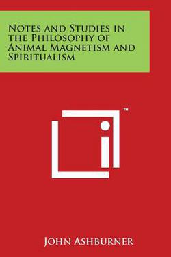 Notes and Studies in the Philosophy of Animal Magnetism and Spiritualism|John Ashburner