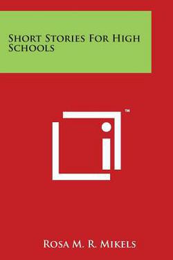Short Stories for High Schools|Rosa M. R. Mikels