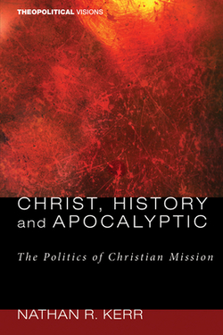 Christ, History and Apocalyptic|Nathan R. Kerr