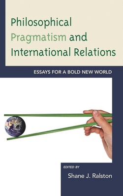 Philosophical Pragmatism and International Relations|Shane J. Ralston