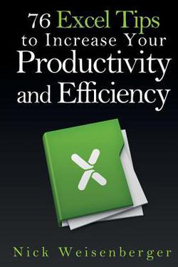 76 Excel Tips to Increase Your Productivity and Efficiency|Nick Weisenberger