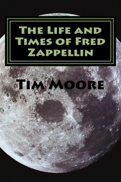 The Life and Times of Fred Zappellin|Tim Moore
