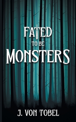 Fated to be Monsters|J. Von Tobel