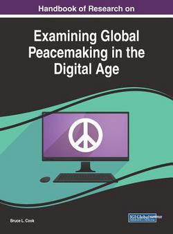 Handbook of Research on Examining Global Peacemaking in the Digital Age|Bruce L. Cook