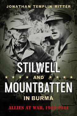 Stilwell and Mountbatten in Burma|Jonathan Templin Ritter