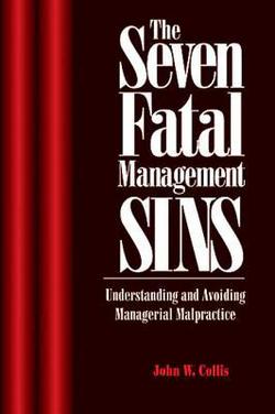 The Seven Fatal Management Sins Understanding and Avoiding Managerial Malpractice|John Collis