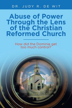 Abuse of Power Through the Lens of the Christian Reformed Church|Judy R. de Wit