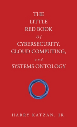 The Little Red Book of Cybersecurity, Cloud Computing, and Systems Ontology|Jr. Harry Katzan
