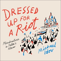 Dressed Up for a Riot|Michael Idov