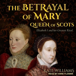 The Betrayal of Mary, Queen of Scots|Kate Williams