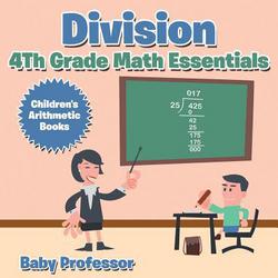 Division 4th Grade Math Essentials Children's Arithmetic Books|Baby Professor