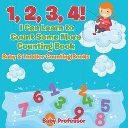 1, 2, 3, 4! I Can Learn to Count Some More Counting Book - Baby & Toddler Counting Books|Baby Professor