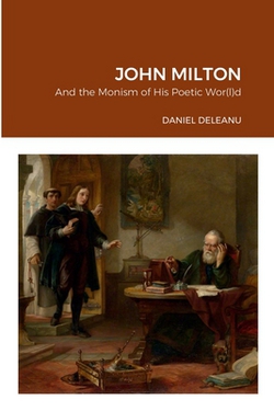 John Milton and the Monism of His Poetic Wor(l)d|Daniel Deleanu