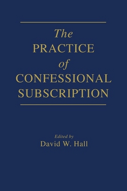 The Practice of Confessional Subscription|David W. Hall