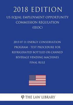 2015-07-31 Energy Conservation Program - Test Procedure for Refrigerated Bottled or Canned Beverage Vending Machines - Final rule (US Energy Efficienc|The Law Library