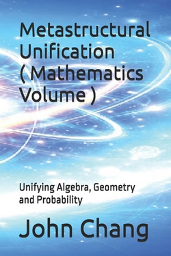 Metastructural Unification ( Mathematics Volume )|John Chang