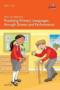 100+ Fun Ideas for Practising Primary Languages Through Drama and Performance|Janet Lloyd