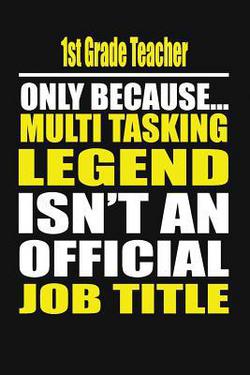 1st Grade Teacher Only Because Multi Tasking Legend Isn't an Official Job Title|Your School Notebook