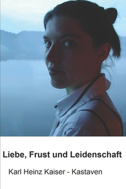 Liebe, Frust und Leidenschaft|Karl Heinz Kaiser -. Kastaven