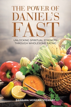 The Power of Daniel's Fast|Barbara Morgan Stewart