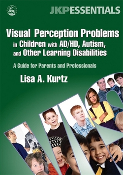 Visual Perception Problems in Children with Ad/Hd, Autism and Other Learning Disabilities|Lisa A. Kurtz