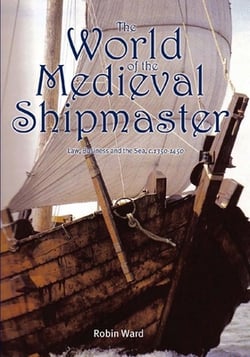 The World of the Medieval Shipmaster|Robin Ward