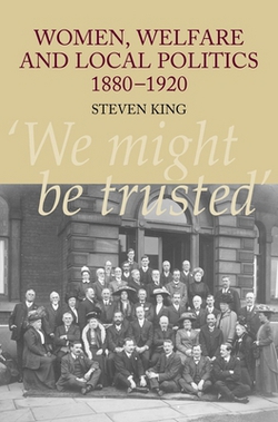 Women, Welfare and Local Politics, 1880-1920|Steven King