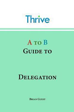 A to B Guide to Delegation|Brian Guest