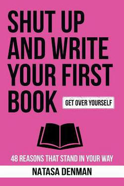 Shut Up and Write Your First Book!|Denman Natasa