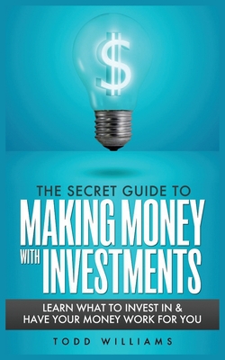 The Secret Guide to Making Money with Investments|Todd Williams