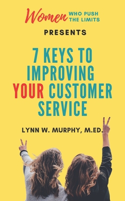 Women Who Push the Limits Presents 7 Keys to Improving Your Customer Service|Lynn W. Murphy