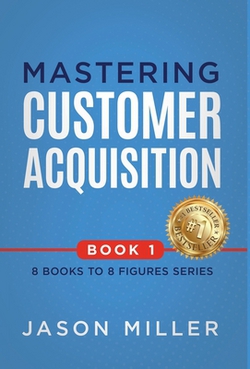 Mastering Customer Acquisition|Jason Miller