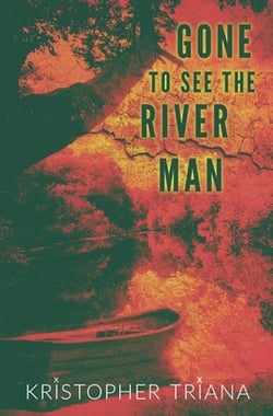 Gone to See the River Man|Kristopher Triana