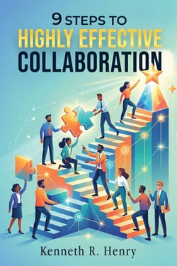 9 Steps To Highly Effective Collaboration|Kenneth R. Henry