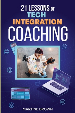 21 Lessons of Tech Integration Coaching|Martine Brown