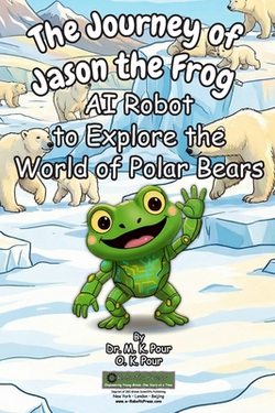 The Journey of Jason the Frog(TM) AI Robot to Explore the World of Polar Bears|M. K. Pour