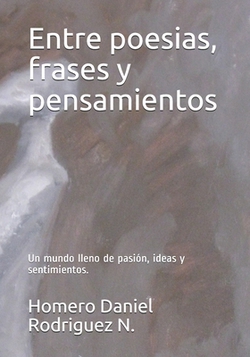 Entre poesias, frases y pensamientos|Homero Daniel Rodriguez Navarrete