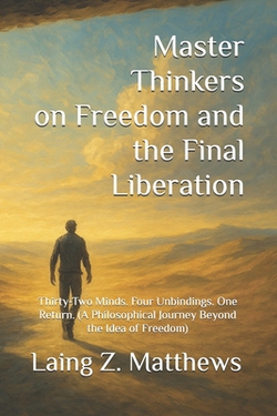 Master Thinkers on Freedom and the Final Liberation|Laing Z. Matthews