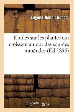 Etudes sur les plantes qui croissent autour des sources minérales et recherches sur la présence|Eugène-Benoît Gonod