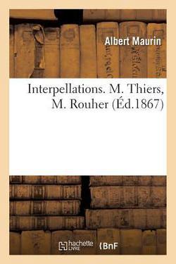 Interpellations. M. Thiers, M. Rouher|Maurin-A