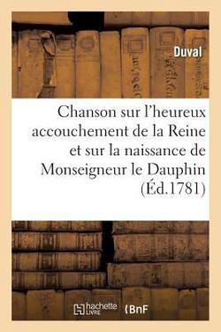 Chanson Sur l'Heureux Accouchement de la Reine Et Sur La Naissance de Monseigneur Le Dauphin|Léon-Etienne Duval