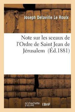 Note sur les sceaux de l'Ordre de Saint Jean de Jérusalem|Delaville Le Roulx-J